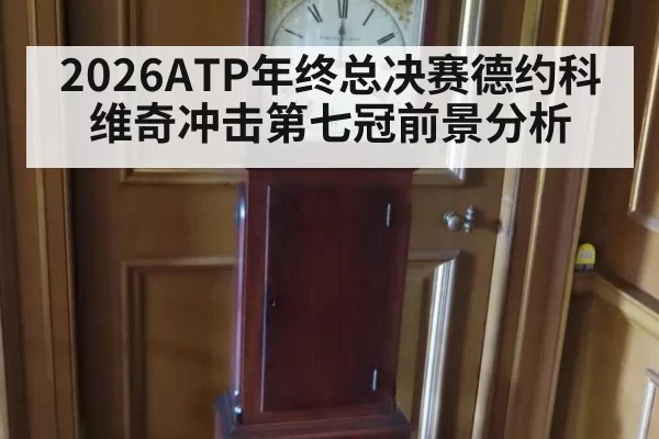 2026ATP年终总决赛德约科维奇冲击第七冠前景分析
